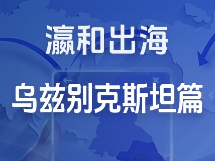 瀛和出海｜企业出海一站式服务：乌兹别克斯坦篇