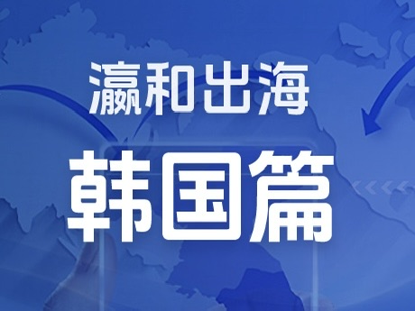 瀛和出海｜企业出海一站式服务：韩国篇
